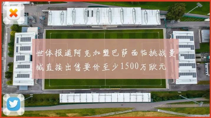 世体报道阿克加盟巴萨面临挑战曼城直接出售要价至少1500万欧元